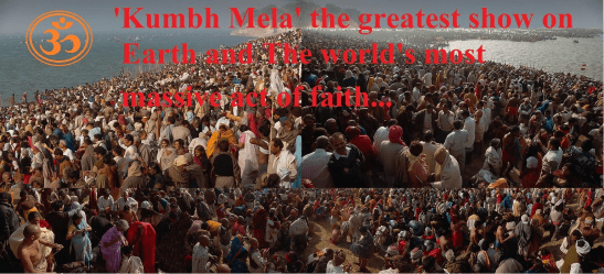 'Kumbh Mela' the Greatest Show on Earth and The World's Most Massive Act of Oldest Faith...